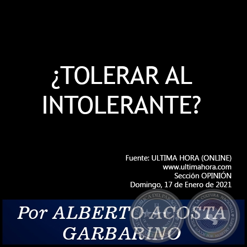 ¿TOLERAR AL INTOLERANTE? - Por ALBERTO ACOSTA GARBARINO - Domingo, 17 de Enero de 2021